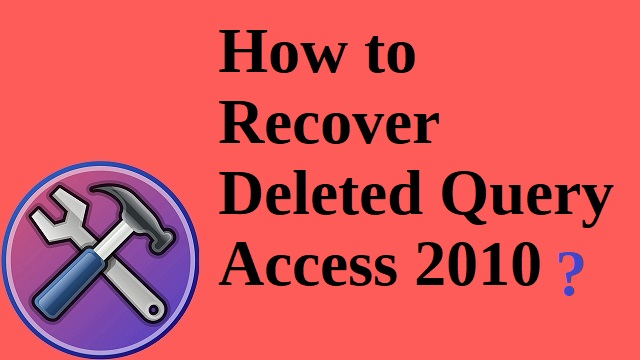 how to recover deleted query Access 2010