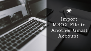 Import MBOX File to Another Gmail Account